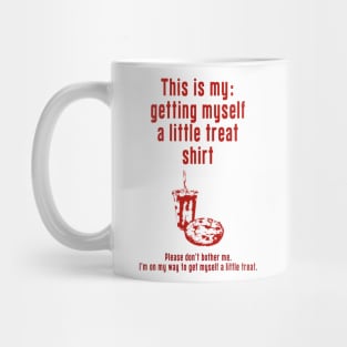 Getting Myself a Little Treat: Newest funny design quote saying "this is my: Getting Myself a Little Treat shirt" Mug